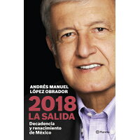2018 la Salida: Decadencia y Renacimiento de Mexico /PLANETA PUB/Andraes Manuel Laopez Obrador